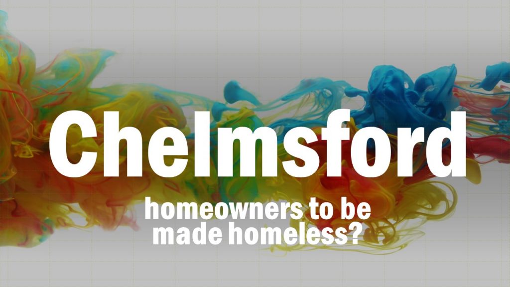 Chelmsford Homeowners to be Made Homeless?