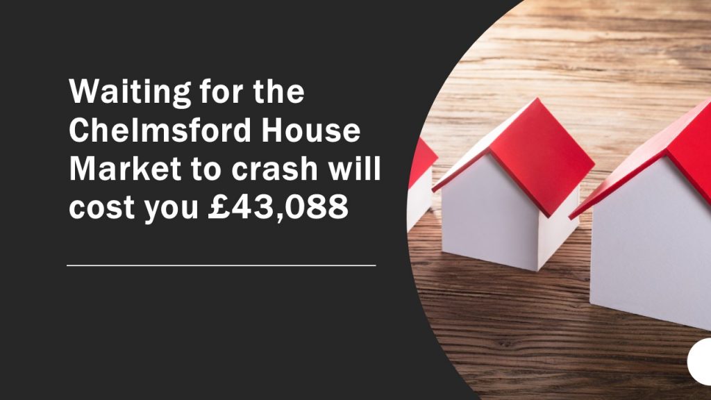 Waiting for the Chelmsford House Market to Crash Will Cost You £43,088
