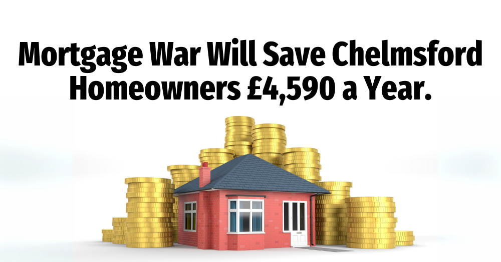 Mortgage War Will Save Chelmsford Homeowners £4,590 a Year.