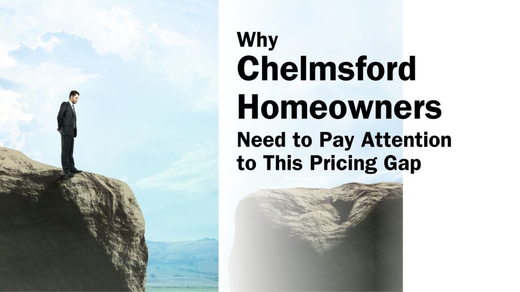 Why Chelmsford Homeowners Need to Pay Attention to This Pricing Gap