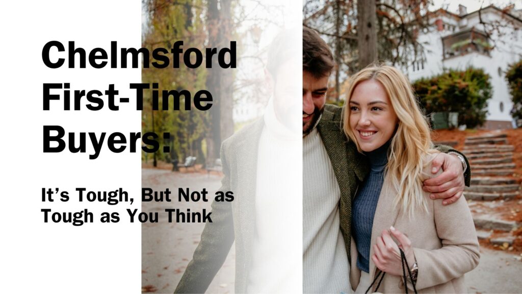 Chelmsford First-Time Buyers:  It’s Tough, But Not as Tough as You Think