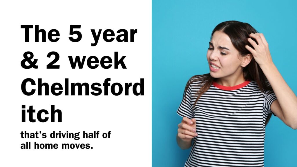 The 5 Year & 2 Week Chelmsford Itch That’s Driving Half of all Home Moves.