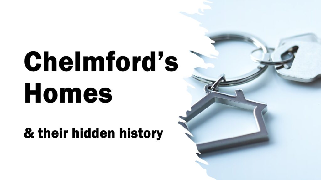 Chelmsford’s Homes and Their Hidden History