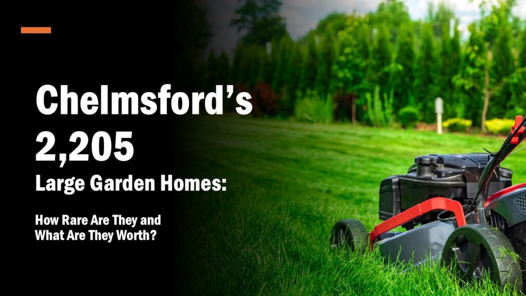 Chelmsford’s 2,205 Large Garden Homes: How Rare Are They and What Are They Worth?