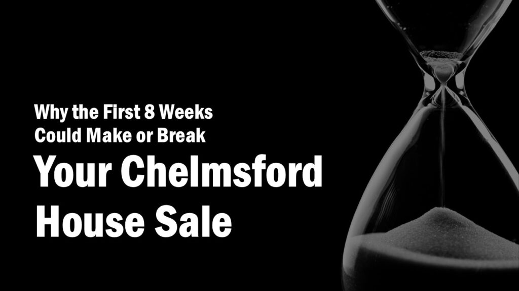 Why the First 8 Weeks Could Make or Break Your Chelmsford House Sale
