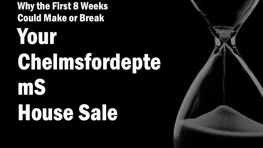 Why the First 8 Weeks Could Make or Break Your Chelmsford House Sale