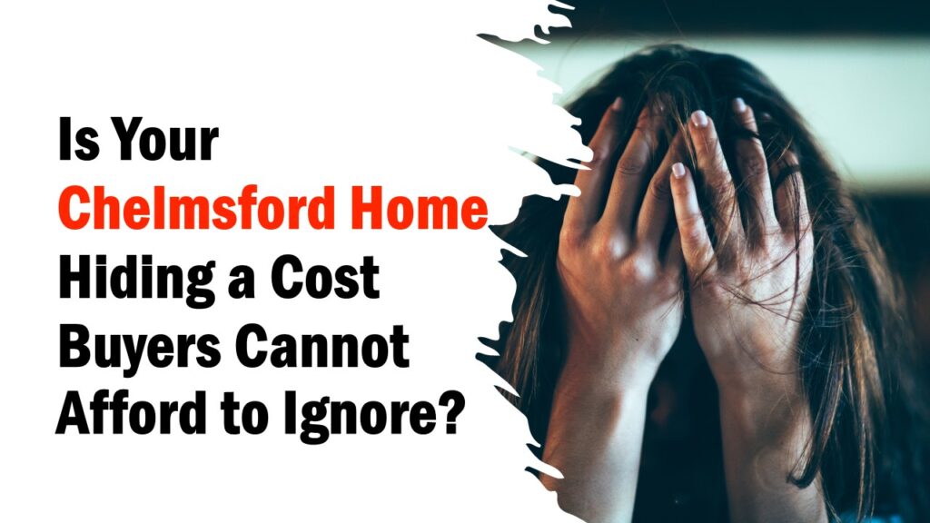 Is Your Chelmsford Home Hiding a Cost Buyers Cannot Afford to Ignore?